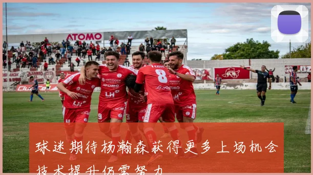 球迷期待杨瀚森获得更多上场机会技术提升仍需努力