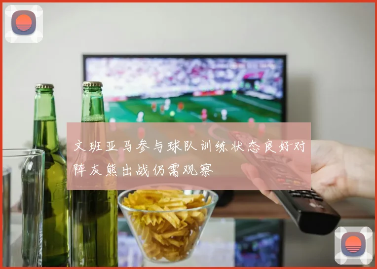 文班亚马参与球队训练状态良好对阵灰熊出战仍需观察